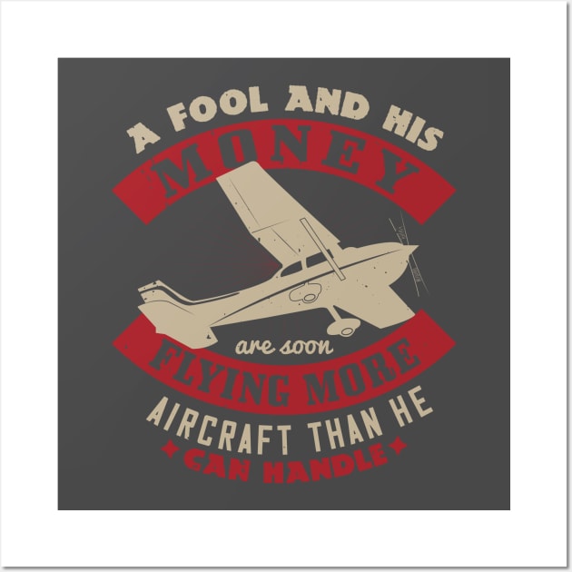 a fool and his money are soon flying more aircraft the he can handle Wall Art by monstercute